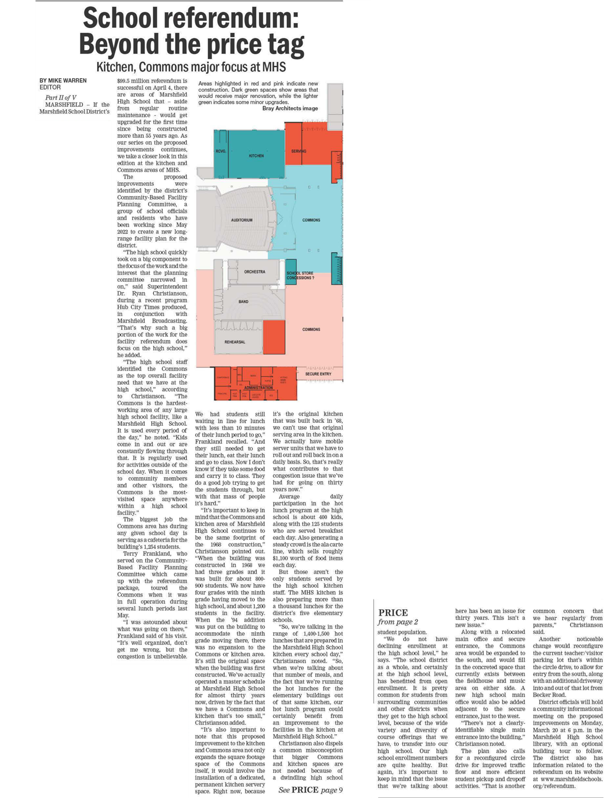 March 8, 2023
School referendum: Beyond the price tag 
Kitchen, Commons major focus at MHS
BY MIKE WARREN 
EDITOR
Part II of V
MARSHFIELD - If the Marshfield School District's $99.5 million referendum is successful on April 4, there are areas of Marshfield High School that - aside from regular routine maintenance - would get upgraded for the first time since being constructed more than 55 years ago. As our series on the proposed improvements continues, we take a closer look in this edition at the kitchen and Commons areas of MHS. The proposed improvements were identified by the district's Community. Based Facility Planning Committee, a group of school officials and residents who have been working since May 2022 to create a new long-range facility plan for the district. 
Quote The high school quickly took on a big component to the focus of the work and the interest that the planning committee narrowed in on, end Quote said Superintendent Dr. Ryan Christianson, during a recent program Hub City Times produced, in conjunction with Marshfield Broadcasting. Quote That's why such a big portion of the work for the facility referendum does focus on the high school, end Quote he added. 
Quote The high school staff identified the Commons as the top overall facility need that we have at the high school, end Quote according to Christianson. Quote The Commons is the hardest working area of any large high school facility, like a Marshfield High School It is used every period of the day, end Quote he noted. Quote Kids come in and out or are constantly flowing through that. It is regularly used for activities outside of the school day. When it comes to community members and other visitors, the Commons is the most visited space anywhere within a high school facility. End Quote 
The biggest job the Commons area has during any given school day is serving as a cafeteria for the building's 1,254 students. 
Terry Frankland, who served on the Community­Based Facility Planning Committee which came up with the referendum package, toured the Commons when it was in full operation during several lunch periods last May. 
Quote I was astounded about what was going on there, end Quote Frankland said of his visit. Quote It's well organized, don't get me wrong, but the congestion is unbelievable. We had students still waiting in line for lunch with less than 10 minutes of their lunch period to go, end Quote Frankland recalled. Quote And they still needed to get their lunch, eat their lunch and go to class. Now I don't know if they take some food and carry it to class. They do a good job trying to get the students through, but with that mass of people it's hard. End Quote
Quote It's important to keep in mind that the Commons and kitchen area of Marshfield High School continues to be the same footprint of the 1968 construction, end Quote Christianson pointed out. Quote When the building was constructed in 1968 we had three grades and it was built for about 800- 900 students. We now have four grades with the ninth grade having moved to the high school, and about 1,200 students in the facility. When the '94 addition was put on the building to accommodate the ninth grade moving there, there was no expansion to the Commons or kitchen area. It's still the original space when the building was first constructed. We've actually operated a master schedule at Marshfield High School for almost thirty years now, driven by the fact that we have a Commons and kitchen that's too small, end Quote Christianson added. 
Quote It's also important to note that this proposed improvement to the kitchen and Commons area not only expands the square footage space of the Commons itself, it would involve the installation of a dedicated, permanent kitchen servery space. Right now, because it's the original kitchen that was built back in '68, we can't use that original serving area in the kitchen. We actually have mobile server units that we have to roll out and roll back in on a daily basis. So, that's really what contributes to that congestion issue that we've had for going on thirty years now. End Quote
Average daily participation in the hot lunch program at the high school is about 400 kids, along with the 125 students who are served breakfast each day. Also generating a steady crowd is the ala carte line, which sells roughly $1,100 worth of food items each day. 
But those aren't the only students served by the high school kitchen staff. The MHS kitchen is also preparing more than a thousand lunches for the district's five elementary schools. 
Quote So, we're talking in the range of 1,400-1,500 hot lunches that are prepared in the Marshfield High School kitchen every school day, end Quote Christianson noted. Quote So, when we're talking about that number of meals, and the fact that we're running the hot lunches for the elementary buildings out of that same kitchen, our hot lunch program could certainly benefit from an improvement to the facilities in the kitchen at Marshfield High School. end Quote
Christianson also dispels a common misconception that bigger Commons and kitchen spaces are not needed because of a dwindling high school (See PRICE page 9) (PRICE from page 2) student population. 
Quote We do not have declining enrollment at the high school level, end Quote he says. Quote The school district as a whole, and certainly at the high school level, has benefitted from open enrollment. It is pretty common for students from surrounding communities and other districts when they get to the high school level, because of the wide variety and diversity of course offerings that we have, to transfer into our high school. Our high school enrollment numbers are quite healthy. But again, it's important to keep in mind that the issue that we're talking about here has been an issue for thirty years. This isn't a new issue.end Quote
Along with a relocated main office and secure entrance, the Commons area would be expanded to the south, and would fill in the concreted space that currently exists between the fieldhouse and music area on either side. A new high school main office would also be added adjacent to the secure entrance, just to the west 
Quote There's not a clearly identifiable single main entrance into the building, end Quote Christianson noted. 
The plan also calls for a reconfigured circle drive for improved traffic flow and more efficient student pickup and dropoff activities. Quote That is another common concern that we hear regularly from parents, end Quote Christianson said. 
Another noticeable change would reconfigure the current teacher/visitor parking lot that's within the circle drive, to allow for entry from the south, along with an additional driveway into and out of that lot from Becker Road. 
District officials will hold a community informational meeting on the proposed improvements on Monday, March 20 at 6 p.m. in the Marshfield High School library, with an optional building tour to follow. The district also has information related to the referendum on its website at www.marshfieldschools. org/referendum.